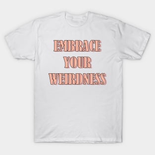 Embrace your weirdness T-Shirt